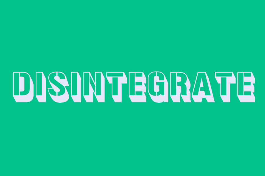 disintegrate