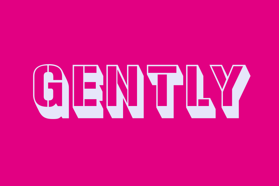 gently