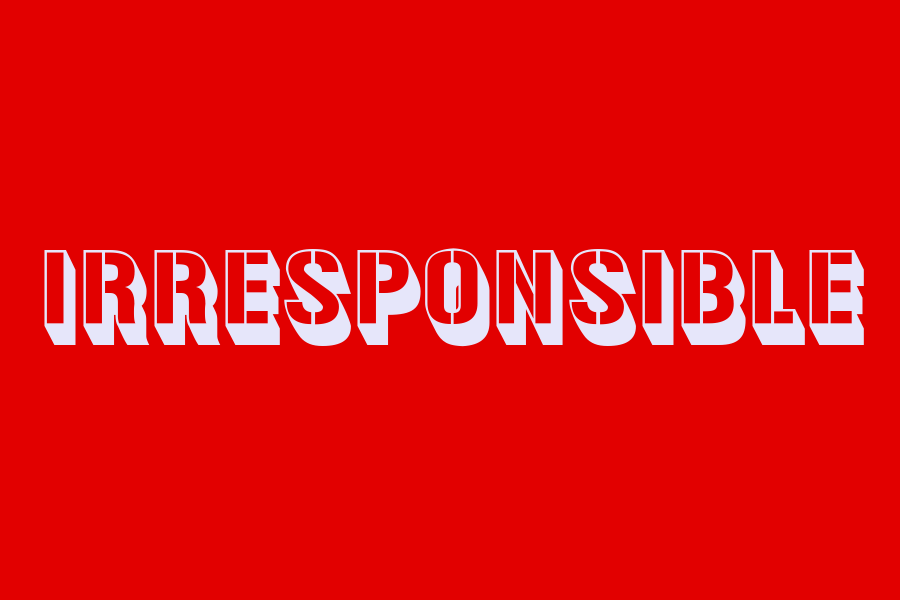 irresponsible