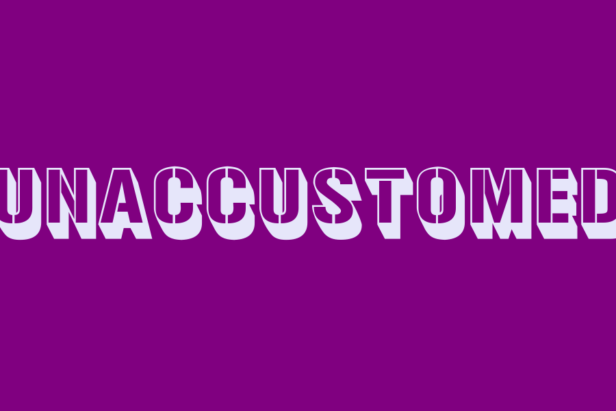 unaccustomed